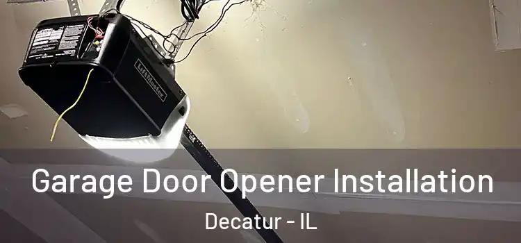  Garage Door Opener Installation Decatur - IL